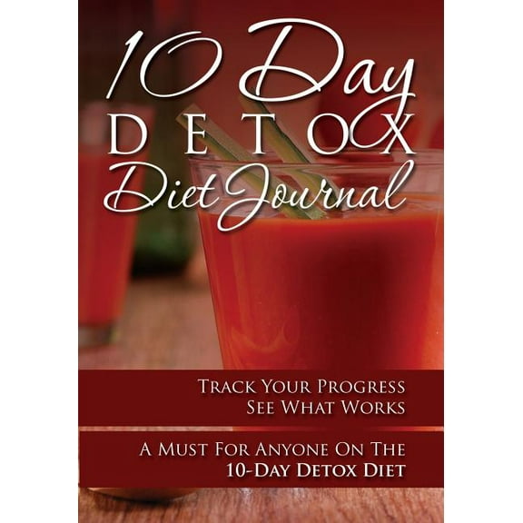 10-Day Detox Diet Journal: Track Your Progress See What Works: A Must for Anyone on the 10-Day Detox Diet (Paperback)