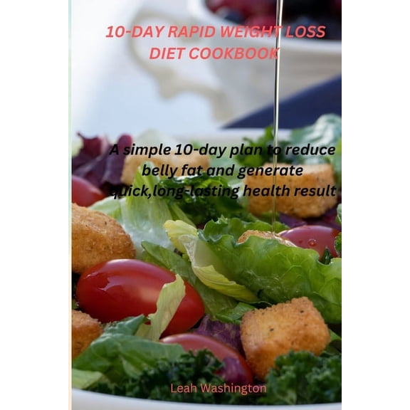 10-Day Rapid Weight Loss Diet Cookbook: A Simple 10-Day Diet Plan to Reduce Belly Fat and Generate Quick, Long-Lasting Health Result! (Paperback)