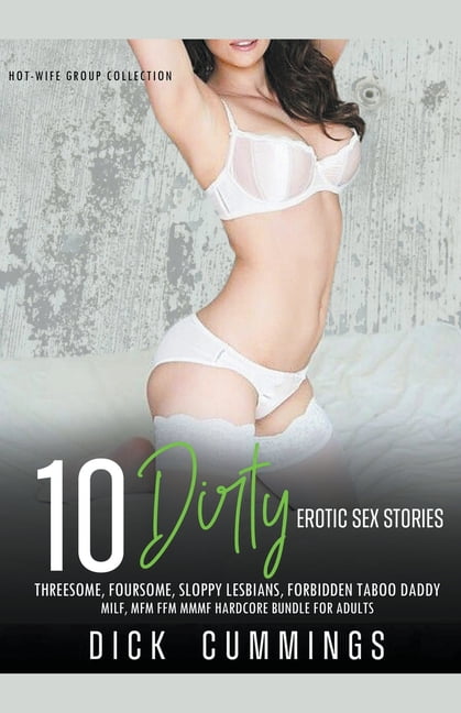 10 Dirty Erotic Sex Stories Threesome, Foursome, Sloppy Lesbians, Forbidden Taboo Daddy, MILF, MFM FFM MMMF Hardcore Bundle for Adults (Paperback) pic