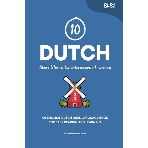 Learn Dutch 10 Dutch Short Stories for Intermediate Learners: An English-Dutch Dual-Language Book for Easy Reading and Learning, (Paperback)