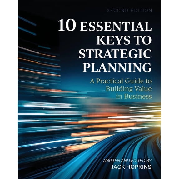 10 Essential Keys to Strategic Planning: A Practical Guide to Building Value in Business, (Paperback)