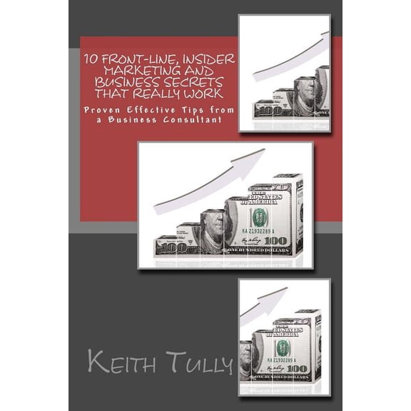 10 Front-Line, Insider Marketing and Business Secrets That Really Work: Proven Effective Tips from a Business Consultant (Paperback)