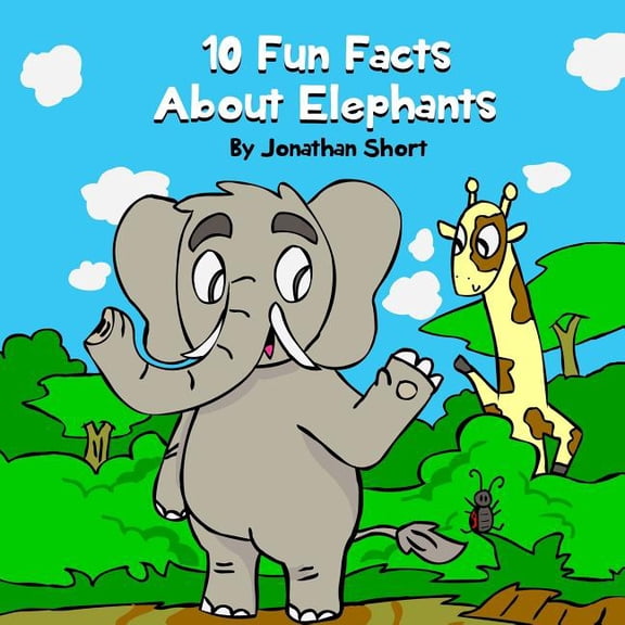 10 Fun Facts About Elephants: Fun Elephant Facts And Colorful Elephant Illustrations, (Paperback)