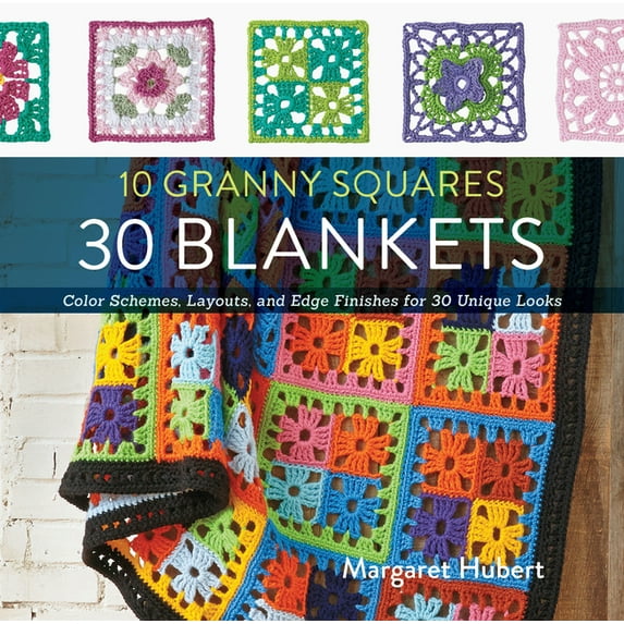 10 Granny Squares 30 Blankets: Color Schemes, Layouts, and Edge Finishes for 30 Unique Looks, (Paperback)