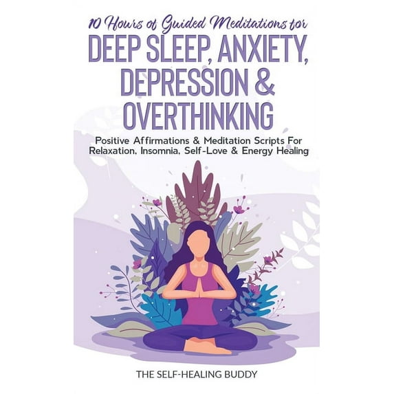 10 Hours Of Guided Meditations For Deep Sleep, Anxiety, Depression & Overthinking: Positive Affirmations & Meditation Sc, (Paperback)