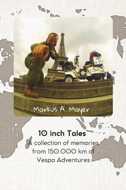10 Inch Tales: A collection of memories from 150.000 km of Vespa Adventures, (Paperback)