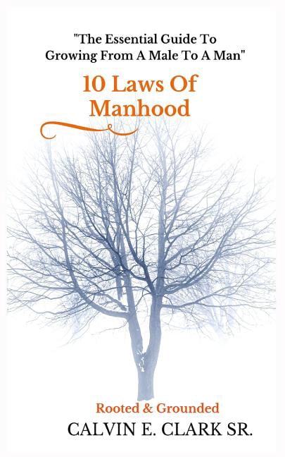 10 Laws Of Manhood: The Essential Guide To Growing From A Male To A Man (Paperback) by Calvin E Clark Sr