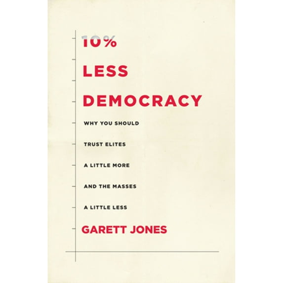 Pre-Owned 10% Less Democracy: Why You Should Trust Elites a Little More and the Masses a Little Less (Paperback) 1503628973 9781503628977