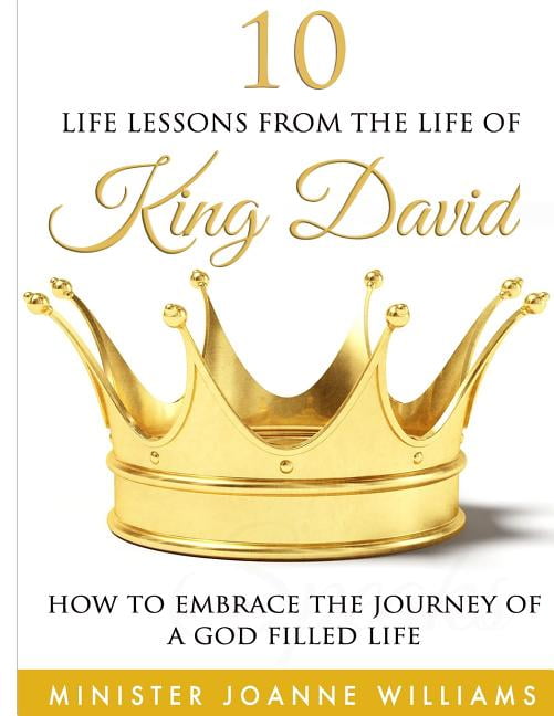 10 Life Lessons from the Life of King David: How to Embrace the Journey of a God-Filled Life