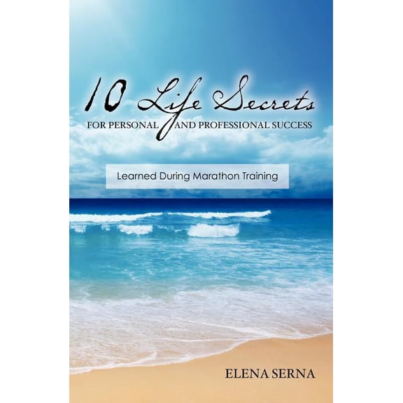 10 Life Secrets for Personal and Professional Success : Learned During Marathon Training
