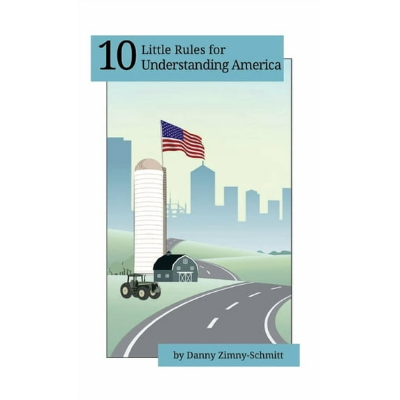 10 Little Rules for Understanding America: How the places we live shape what we believe -- and how we vote, (Hardcover)