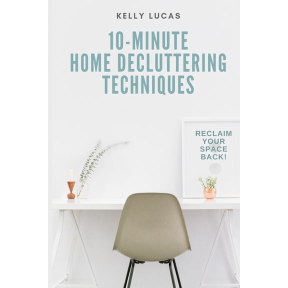 10-MINUTE Home Decluttering Techniques : Reclaim Your Space Back! (Paperback)