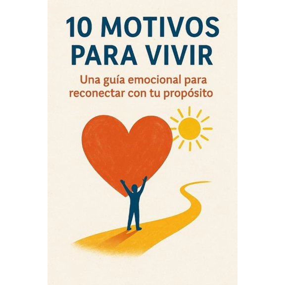 10 MOTIVOS PARA VIVIR Una gua emocional para reconectar con tu propsito, (Paperback)