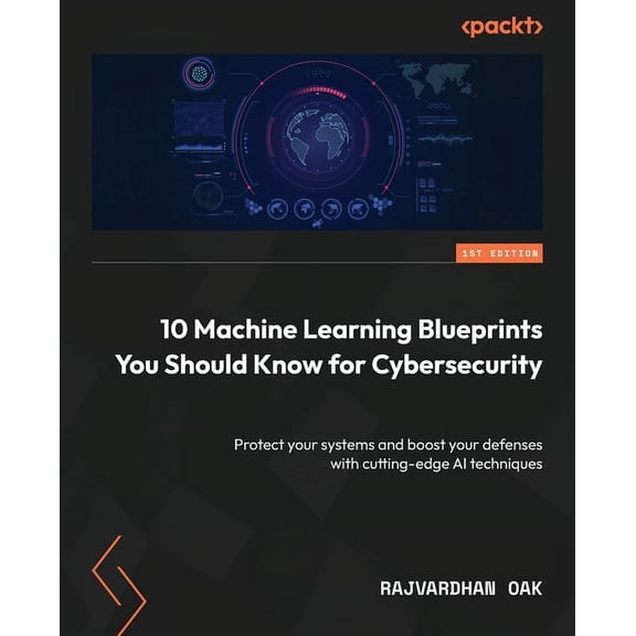 10 Machine Learning Blueprints You Should Know for Cybersecurity: Protect your systems and boost your defenses with cutt, (Paperback)