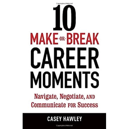Pre-Owned 10 Make-or-Break Career Moments: Navigate Negotiate and Communicate for Success (Paperback) 158008723X 9781580087230