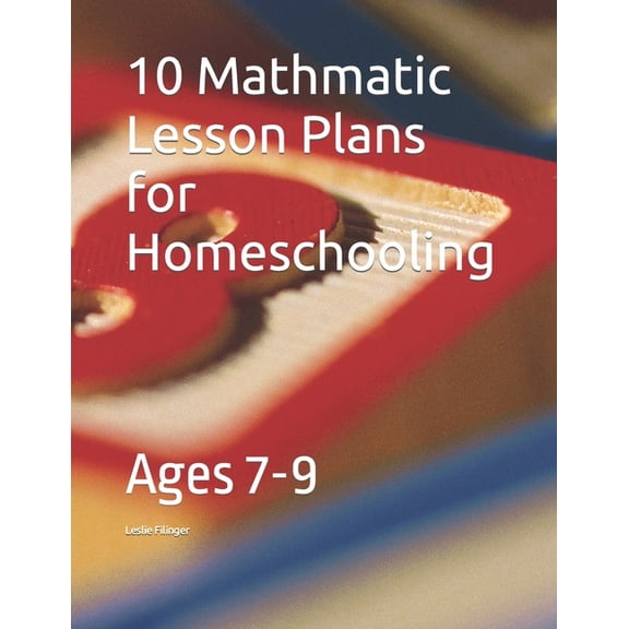 10 Mathmatic Lesson Plans for Homeschooling: Ages 7-9