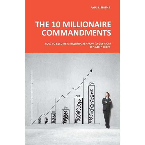 The 10 Millionaire Commandments: How to become a millionaire? How to get rich? 10 simple rules., (Paperback)