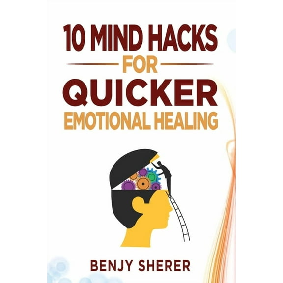 10 Mind Hacks for Quicker Emotional Healing, (Paperback)