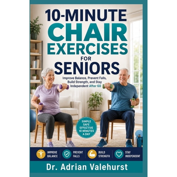 10-Minute Chair Exercises for Seniors: Improve Balance, Prevent Falls, Build Strength, and Stay Independent After 60, (Paperback)