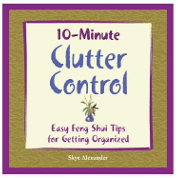 10-Minute Clutter Control: Easy Feng Shui Tips for Getting Organized (Paperback) by Skye Alexander