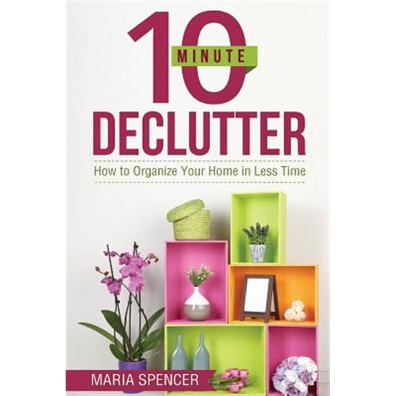 10 Minute Declutter: How to Organize Your Home in Less Time (Paperback)