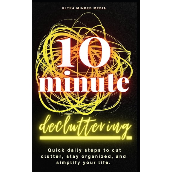 10-Minute Decluttering: Quick Daily Steps to Cut Clutter, Stay Organized, and Simplify Your Life, (Paperback)