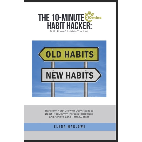 The 10-Minute Method The 10-Minute Habit Hacker: Build Powerful Habits That Last: Transform Your Life with Daily Habits to Boost Productivity, (Paperback)