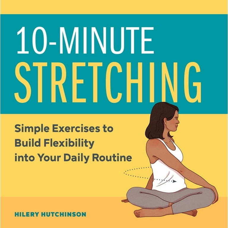 10-Minute Stretching: Simple Exercises to Build Flexibility Into
