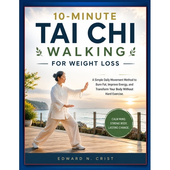 10-Minute Tai CHI Walking for Weight Loss: A Simple Daily Movement Method to Burn Fat, Improve Energy, and Transform You, (Paperback)