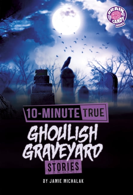 Brain Candy Books: 10-Minute True Ghost 10-Minute True Ghoulish Graveyard Stories, (Hardcover)