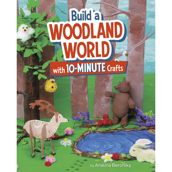 10-Minute World-Building Crafts Build a Woodland World with 10-Minute Crafts, (Hardcover)