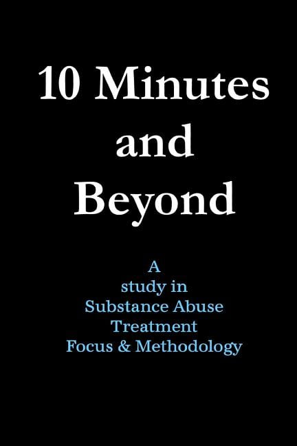 10 Minutes and Beyond: A study in Substance Abuse Treatment Focus Methodology Paperback 1540686140 9781540686145 George Bair Ed D, Fabio Tagliasacchi MBA