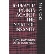 10 Prayer Points Against the Spirit of Insanity Have Dominion Over Your Will Paperback
