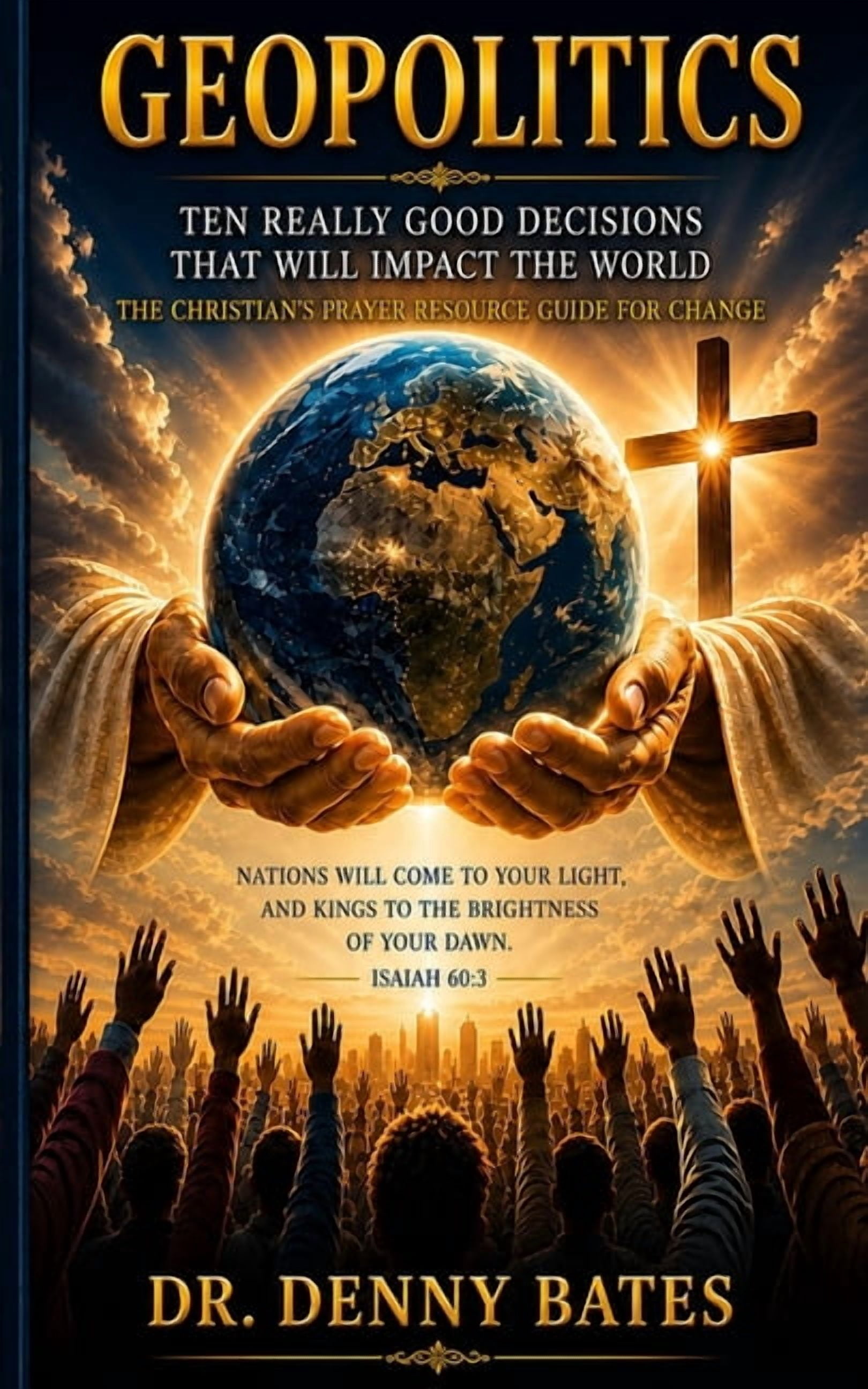 10 Really Good Decisions GeoPolitics: Ten Really Good Decisions That Will Impact The World: The Christian's Prayer Resource Guide For Change, (Paperback)