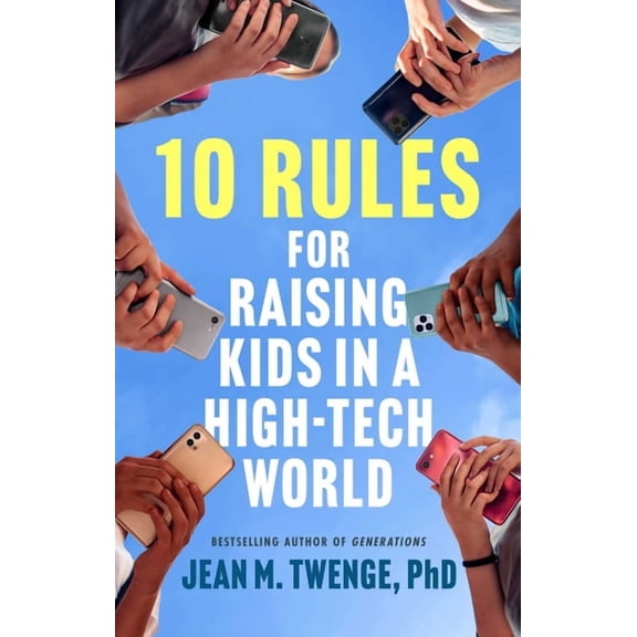 10 Rules for Raising Kids in a High-Tech World: How Parents Can Stop Smartphones, Social Media, and Gaming from Taking O, (Paperback)