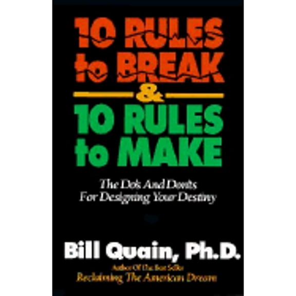 10 Rules to Break & 10 Rules to Make: The Do's and Don'ts for Designing Your Destiny (Paperback) by Bill Quain