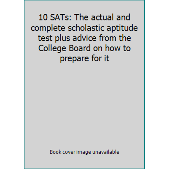 Pre-Owned 10 SATs: The actual and complete scholastic aptitude test plus advice from the College Board on how to prepare for it (Paperback) 0874472466 9780874472462