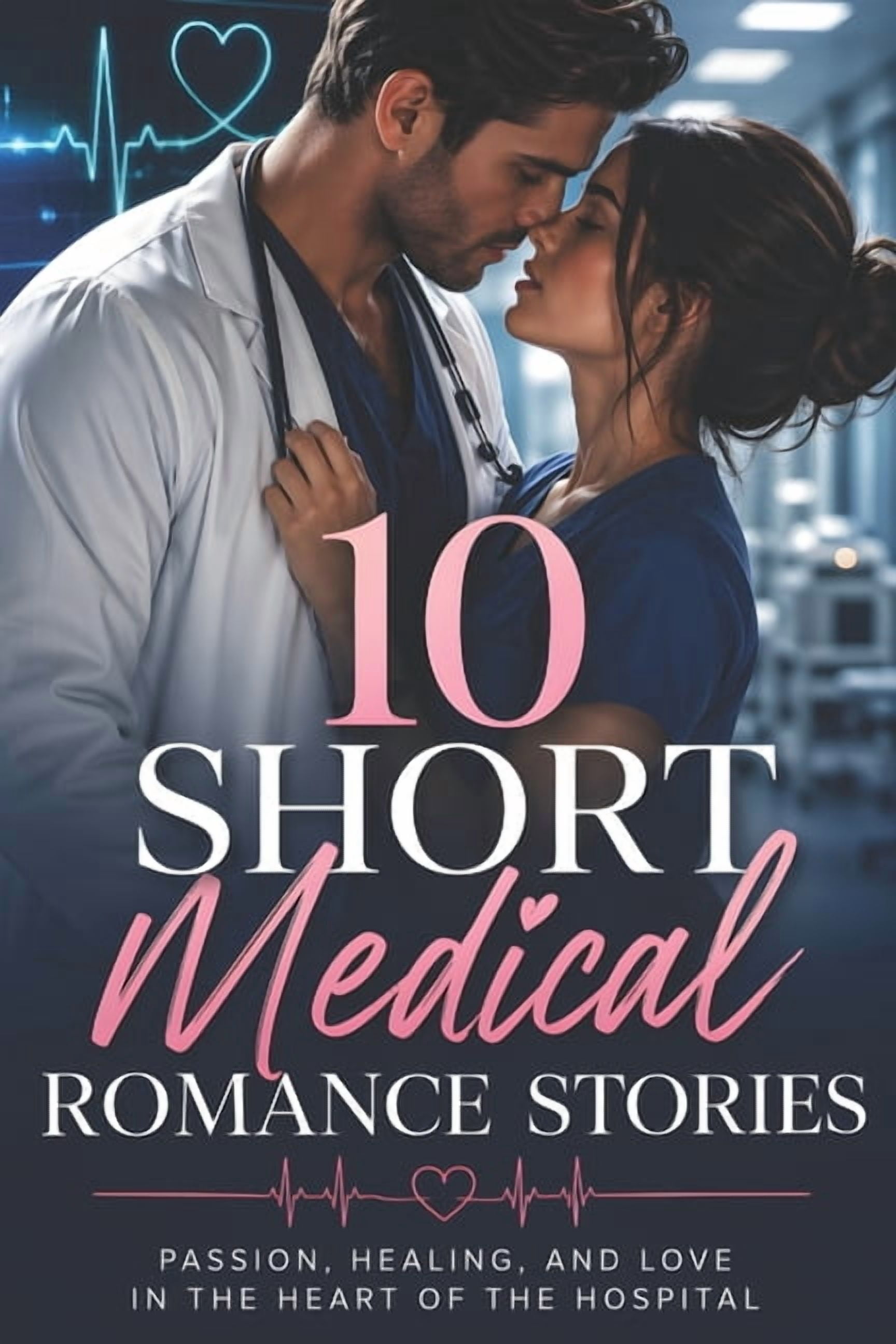 10 Short Medical Romance Stories, Passion, Healing, And Love In The Heart Of The Hospital.: Heart-Pounding Love in the E, (Paperback)