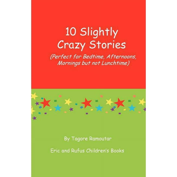 10 Slightly Crazy Stories: (Perfect for Bedtime, Afternoons, mornings but not lunchtime), (Paperback)