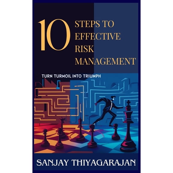 10 Steps to Effective Risk Management: Turn Turmoil Into Triumph, (Paperback)