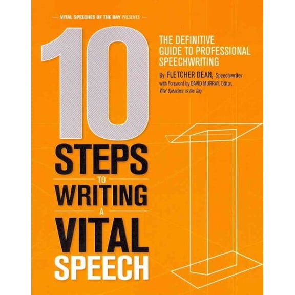 10 Steps to Writing a Vital Speech: The Definitive Guide to Professional Speechwriting (Paperback) by David Murray, Fletcher Dean
