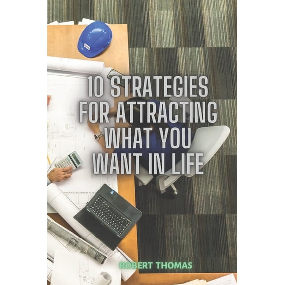 10 Strategies For Attracting What You Want In Life (Paperback)