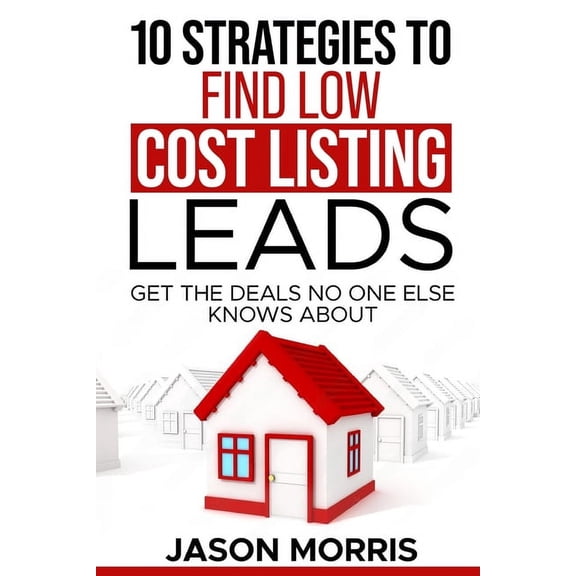 10 Strategies for Low cost Listing Leads: Find Deals no One else knows about, (Paperback)
