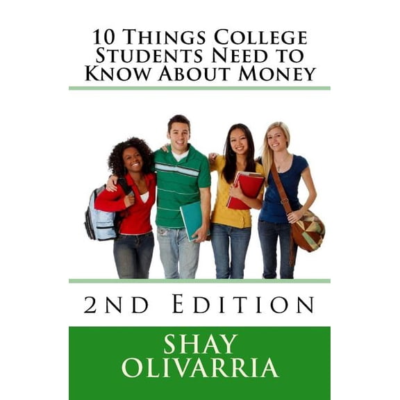 10 Things College Students Need to Know About Money: 2nd Edition (Paperback) by Shay Olivarria