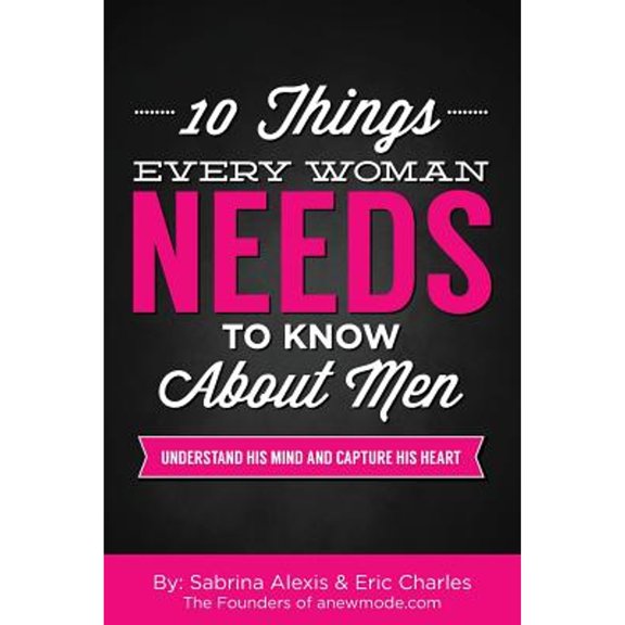 Pre-Owned 10 Things Every Woman Needs to Know About Men: Understand His Mind and Capture His Heart (Paperback) 151779109X 9781517791094