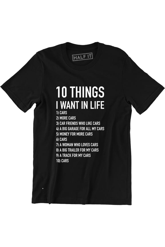 10 Things I Want In Life Cars More Cars - Funny Car Men's Gift T-Shirt