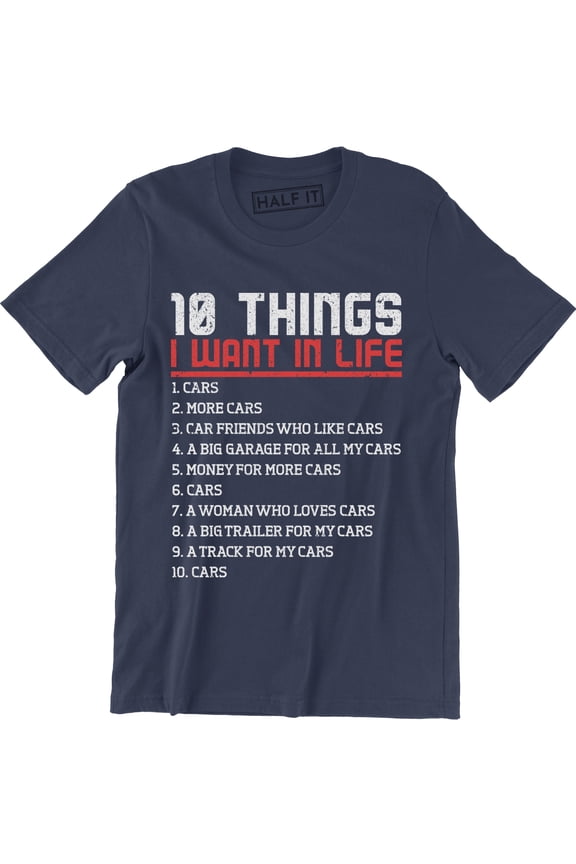 10 Things I Want In Life Cars More Cars - Funny Car Men's Gift Tee Shirt