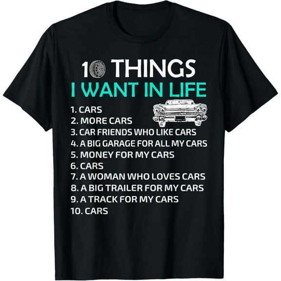 10 Things I Want In My Life Car More Cars I want Car In Life T-Shirt