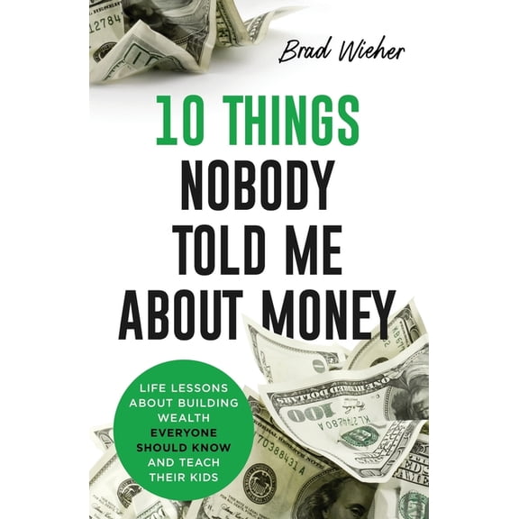 10 Things Nobody Told Me about Money: Life Lessons about Building Wealth Everyone Should Know and Teach Their Kids, (Paperback)