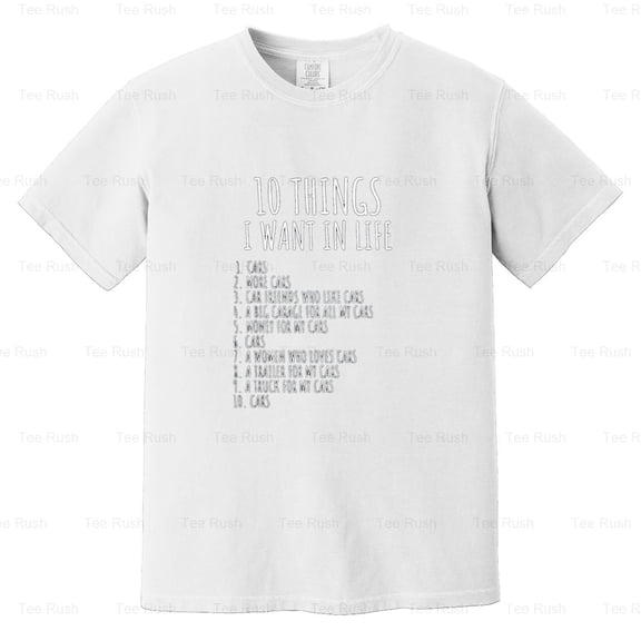 10 Things Want Life Car Funny Car Guy Mechanic Garage Gift Auto Humor, Comfort Color T-Shirt Unisex, up to 4XL